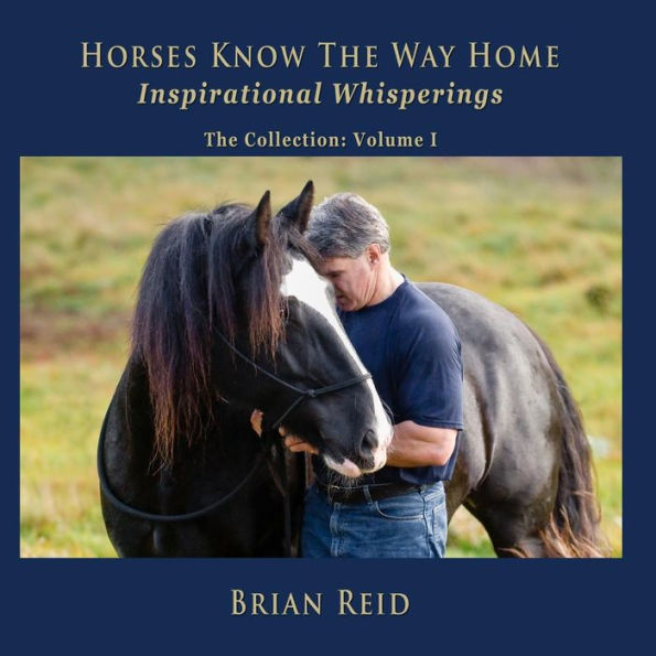 Horses Know The Way Home Inspirational Whisperings: The Collection