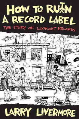 How To Ru(i)n A Record Label: The Story of Lookout Records