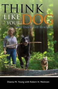 Title: Think Like Your Dog and Enjoy the Rewards, Author: Dianna M. Young