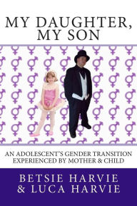 Title: My Daughter, My Son: An Adolscent's Gender Transition Experienced by Mother & Child, Author: Luca Harvie