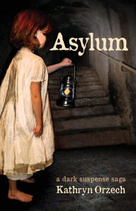 Title: Asylum: a dark suspense saga, Author: Kathryn Orzech