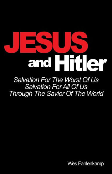 Jesus and Hitler: Salvation For The Worst Of Us, Salvation For All Of Us Through The Savior Of The World