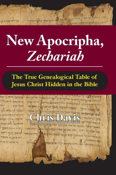 New Apocripha, Zechariah: The True Genealogical Table of Jesus Christ Hidden in the Bible