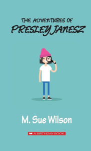 Title: The Adventures of Presley Janesz, Author: M. Sue Wilson