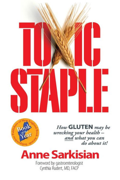 Toxic Staple, How Gluten May Be Wrecking Your Health - And What You Can Do about It!