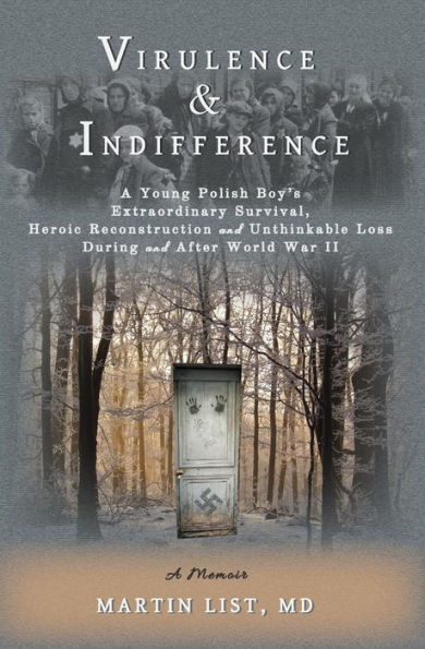 Virulence & Indifference: A Young Polish Boy's Extraordinary Survival, Heroic Reconstruction and Unthinkable Loss During After World War II