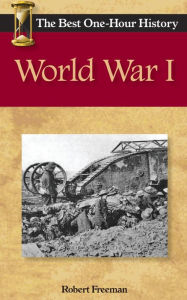 Title: World War I: The Best One-Hour History, Author: Robert Freeman