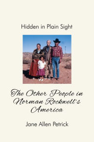 Title: Hidden in Plain Sight: The Other People In Norman Rockwell's America, Author: Jane Allen Petrick