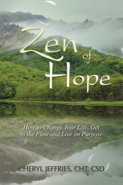 Zen of Hope: How to Change Your Life, Get in the Flow and Live on Purpose