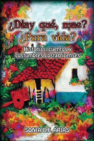 Title: Diay que mae? Pura Vida?: Cuentos ineditos costarricenses, Author: Sonia B.F. Arias