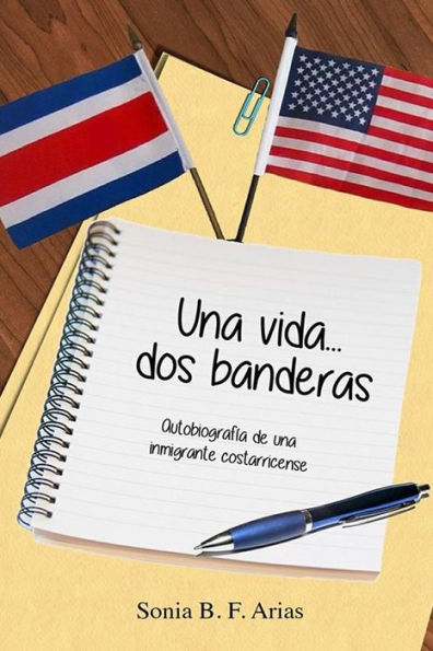 Una vida...dos banderas: Autobiografia de una inmigrante costarricense