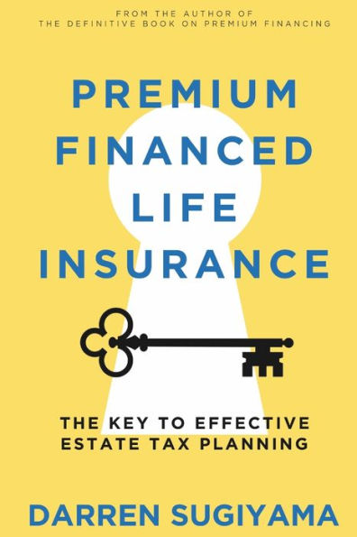 Premium Financed Life Insurance: The Key To Effective Estate Tax Planning