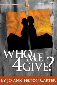 Title: Who Me 4Give?, Author: Jo Ann Carter