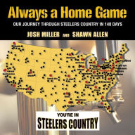 Title: Always a Home Game: Our Journey Through Steelers Country in 140 Days, Author: Josh Miller