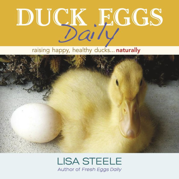 Duck Eggs Daily: Raising Happy, Healthy Ducks...Naturally
