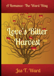 Title: Love's Bitter Harvest, Author: Jas T. Ward