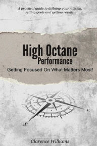 Title: High Octane Performance: Getting Focused On What Matters Most!, Author: Clarence Williams