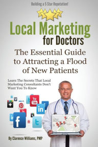 Title: Local Marketing for Doctors: Building a 5 Star Reputation, Author: Clarence Williams PMP