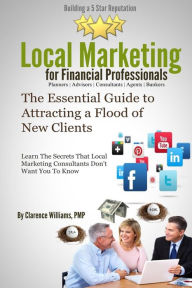 Title: Local Marketing for Financial Professionals: Building a 5 Star Reputation, Author: Clarence Williams PMP