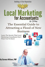 Title: Local Marketing for Accountants: Building a 5 Star Reputation, Author: Clarence Williams PMP