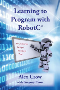 Title: Learning to Program with Robotc, Author: Alex Crow