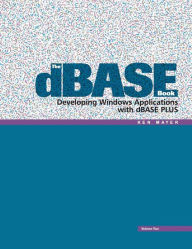 Title: The dBASE Book, Vol 2: Developing Windows Applications with dBASE Plus, Author: Ken Mayer