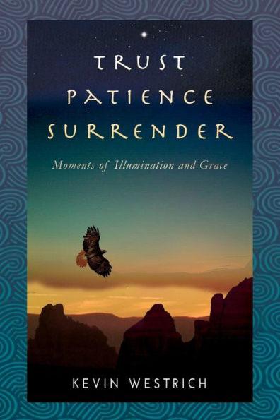 Trust Patience Surrender: Moments of Illumination and Grace