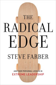 Title: The Radical Edge: Another Personal Lesson in Extreme Leadership, Author: Steve Farber