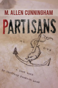 Title: Partisans: A Lost Work by Geoffrey Peerson Leed, Author: M Allen Cunningham