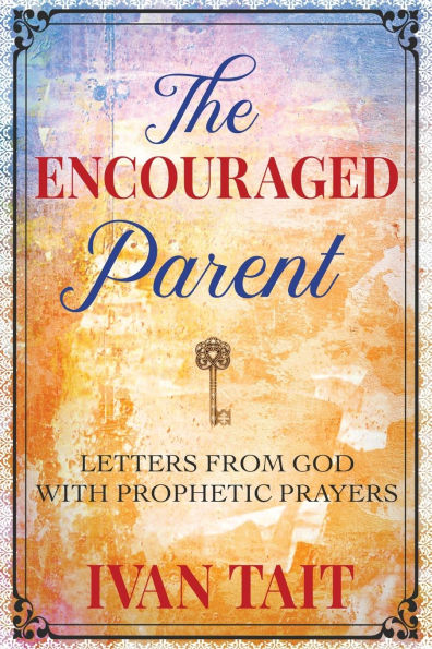 The Encouraged Parent: Letters from God with Prophetic Prayers