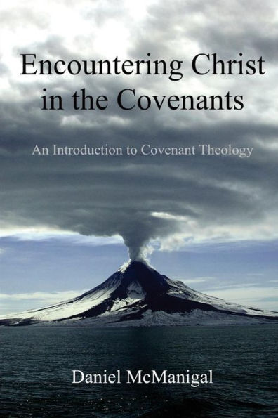 Encountering Christ in the Covenants: An Introduction to Covenant Theology