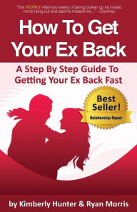 Title: How To Get Your Ex Back - A Step By Step Guide To Getting Your Ex Back Fast, Author: Kimberly Hunter