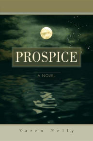 Title: Prospice: A Novel, Author: Karen Kelly