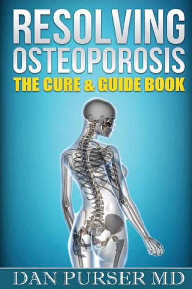 Resolving Osteoporosis: The Cure & Guidebook