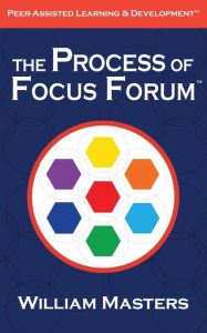 Title: The Process of Focus Forum: Peer-Assisted Learning & Development, Author: William Masters