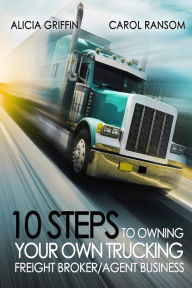Title: 10 Steps to Owning Your Own Trucking: Freight Broker/Agent Business, Author: Carol Ransom