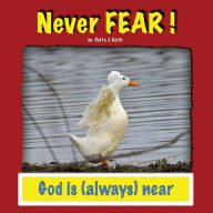 Title: Never Fear! God is (always) Near, Author: Patty J. Keith