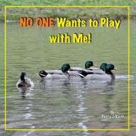 Title: No One Wants to Play with Me!: Duck Ponder Series, Author: Patty J. Keith