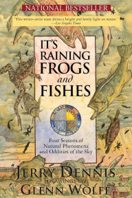 Title: It's Raining Frogs and Fishes: Four Seasons of Natural Phenomena and Oddities of the Sky, Author: Jerry Dennis