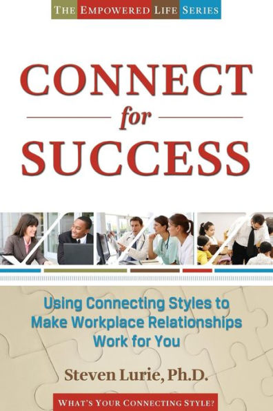 Connect For Success: Using Connecting Styles To Make Workplace Relationships Work For You