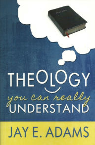 Title: Theology You Can Really Understand, Author: Jay E. Adams