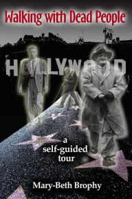 Title: Walking With Dead People - Hollywood: a self-guided tour, Author: Mary-Beth Brophy