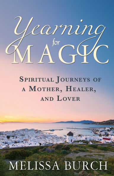 Yearning for Magic: Spiritual Journeys of a Mother, Healer, and Lover