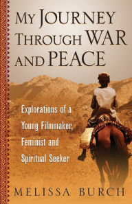 Title: My Journey Through War and Peace: Explorations of a Young Filmmaker, Feminist and Spiritual Seeker, Author: Melissa Burch