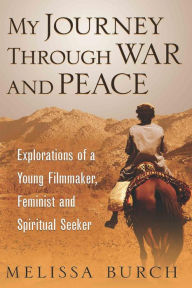Title: My Journey Through War and Peace: Explorations of a Young Filmmaker, Feminist and Spiritual Seeker, Author: Melissa Burch
