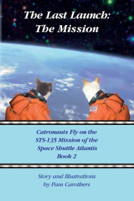 Title: The Last Launch: The Mission: Catronauts Fly on the STS-135 Mission of the Space Shuttle Atlantis, Author: Pam Carothers