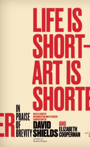 Title: Life Is Short ? Art Is Shorter: In Praise of Brevity, Author: David Shields