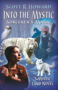 Title: Into the Mystic: Sorcerer's Magic, Author: Scott R Howard