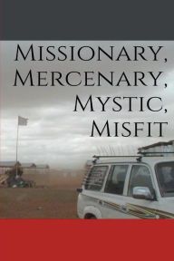 Title: Missionary, Mercenary, Mystic, Misfit, Author: J.