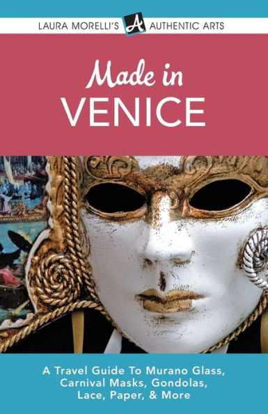 Made in Venice: A Travel Guide To Murano Glass, Carnival Masks, Gondolas, Lace, Paper, & More